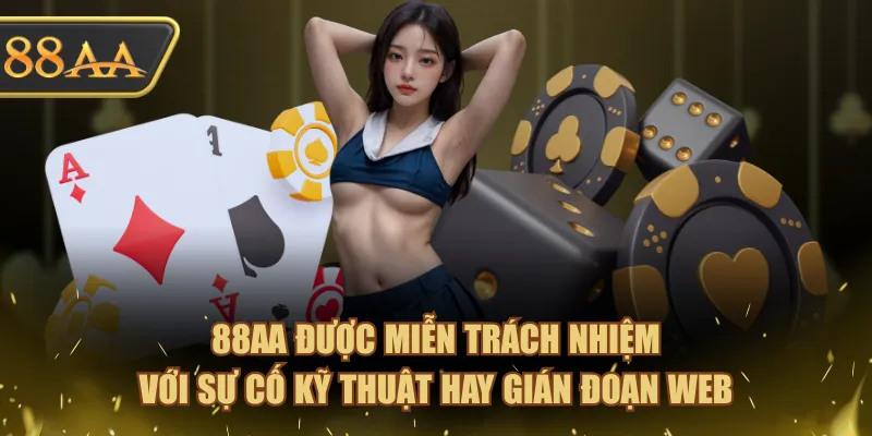 Miễn Trừ Trách Nhiệm - Bảo Vệ Quyền Lợi An Toàn Cho Hội Viên 2 88AA được miễn trách nhiệm với sự cố kỹ thuật hay gián đoạn web