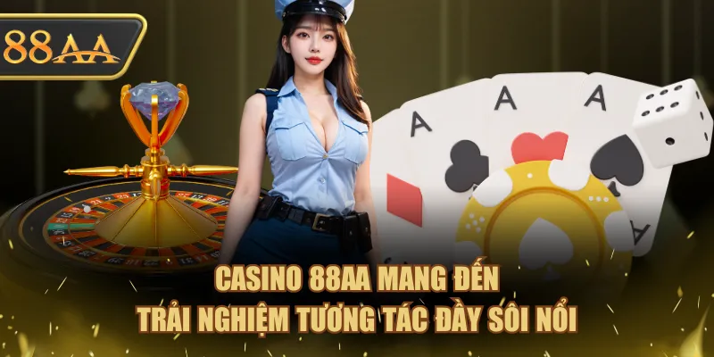 Casino 88AA mang đến trải nghiệm tương tác đầy sôi nổi