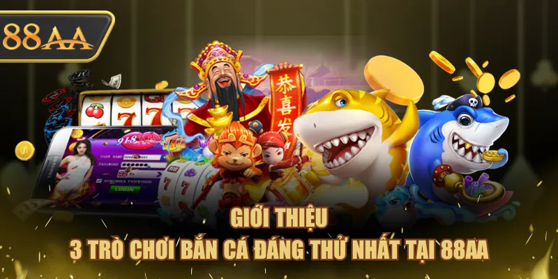 Giới thiệu 3 trò chơi Bắn Cá đáng thử nhất tại 88AA