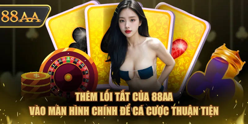 Tải App 88AA Về Điện Thoại, Trải Nghiệm Mọi Lúc Mọi Nơi 4 Thêm lối tắt của 88AA vào màn hình chính để cá cược thuận tiện